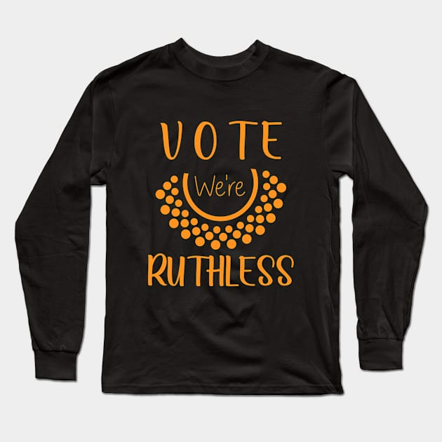 Vote We're Ruthless Long Sleeve T-Shirt by SILVER01